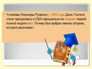 Усилиями Элеоноры Рузвельт с 1953 года День Учителя стали праздновать в США о