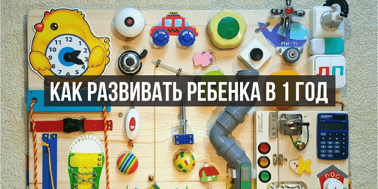 Как развивать ребенка в 1 год